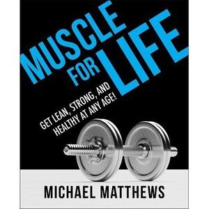 Muscle for Life: Get Lean, Strong, and Healthy at Any Age! -- Michael Matthews